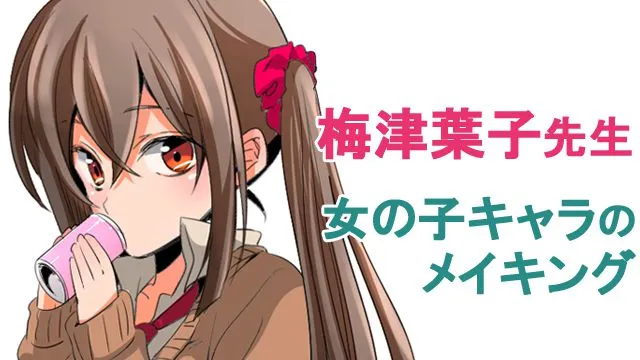 漫画家 梅津葉子先生による女の子キャラのメイキング