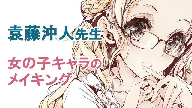 漫画家 袁藤沖人先生による女の子キャラのメイキング